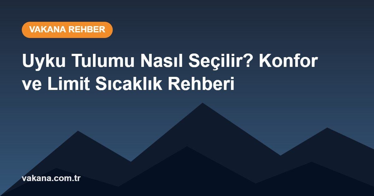 Uyku Tulumu Nasıl Seçilir? Konfor ve Limit Sıcaklık Rehberi