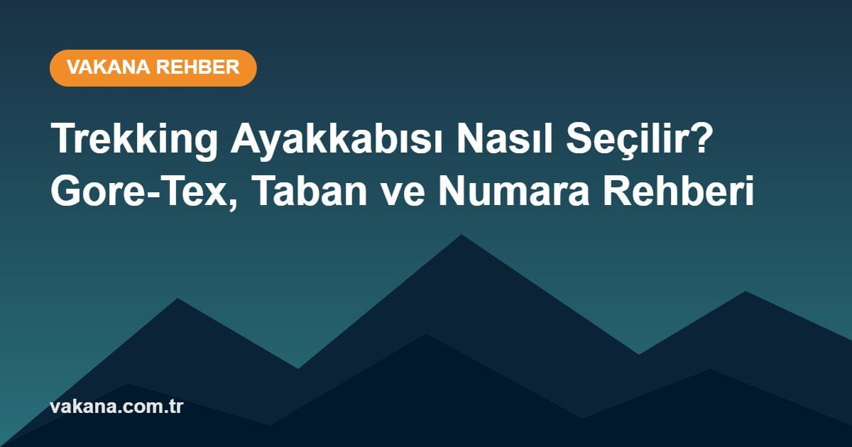 Trekking Ayakkabısı Nasıl Seçilir? Gore-Tex, Taban ve Numara Rehberi