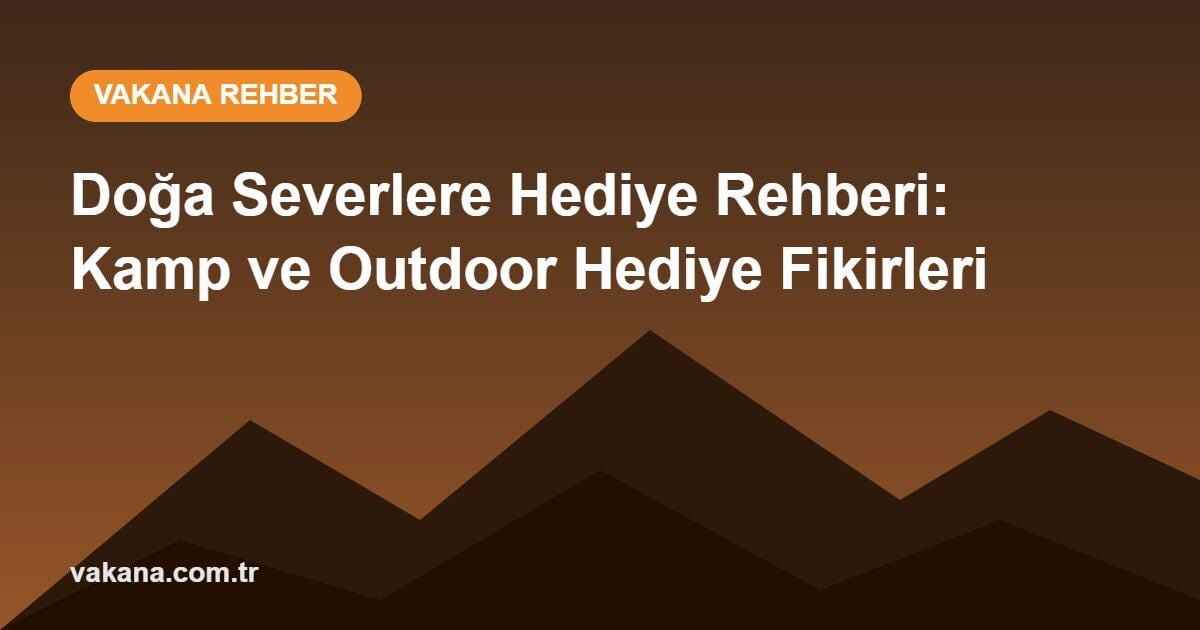 Doğa Severlere Hediye Rehberi: Kamp ve Outdoor Hediye Fikirleri